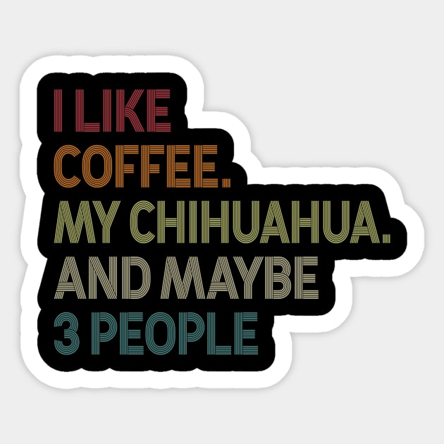 I Like Coffee My Chihuahua And Maybe 3 People Sticker by celestewilliey